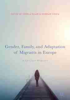 Gender, Family, And Adaptation Of Migrants In Europe: A Life Course Perspective by Ionela Vlase