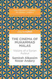 The Cinema Of Muhammad Malas: Visions Of A Syrian Auteur by Samirah Alkassim