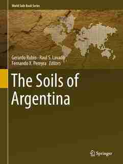 The Soils Of Argentina by Gerardo Rubio