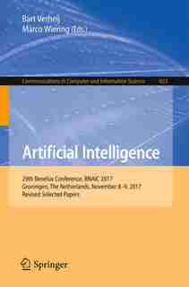 Artificial Intelligence: 29th Benelux Conference, Bnaic 2017, Groningen, The Netherlands, November 8-9, 2017, Revised Select by Bart Verheij