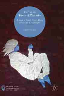 Caring In Times Of Precarity: A Study Of Single Women Doing Creative Work In Shanghai by Chow Yiu Fai