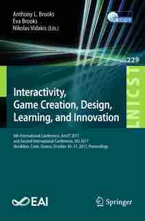 Interactivity, Game Creation, Design, Learning, And Innovation: 6th International Conference, Artsit 2017, And Second International Conference, Dli 2017, Heraklion by Anthony L. Brooks
