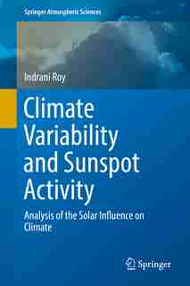 Climate Variability And Sunspot Activity: Analysis Of The Solar Influence On Climate by Indrani Roy