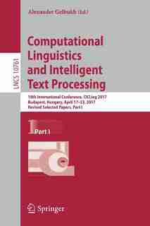 Computational Linguistics And Intelligent Text Processing: 18th International Conference, Cicling 2017, Budapest, Hungary, April 17-23, 2017, Revised Selected by Alexander Gelbukh