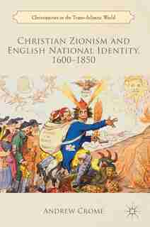 Christian Zionism And English National Identity, 1600-1850 by Andrew Crome