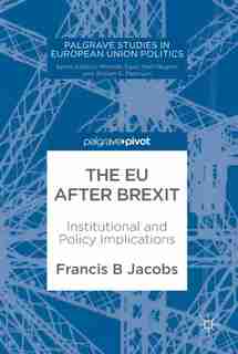 The Eu After Brexit: Institutional And Policy Implications by Francis B Jacobs