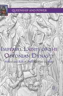 Imperial Ladies Of The Ottonian Dynasty: Women And Rule In Tenth-century Germany by Phyllis G. Jestice