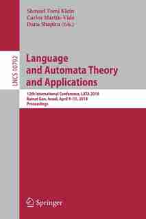 Language And Automata Theory And Applications: 12th International Conference, Lata 2018, Ramat Gan, Israel, April 9-11, 2018, Proceedings by Shmuel Tomi Klein