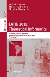 Latin 2018: Theoretical Informatics: 13th Latin American Symposium, Buenos Aires, Argentina, April 16-19, 2018, by Michael A. Bender