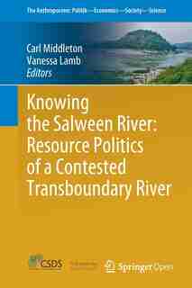 Knowing The Salween River: Resource Politics Of A Contested Transboundary River by Carl Middleton