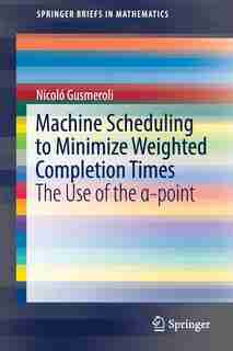 Machine Scheduling To Minimize Weighted Completion Times: The Use Of The I -point by Nicol Gusmeroli