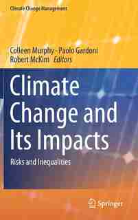 Climate Change And Its Impacts: Risks And Inequalities by Colleen Murphy