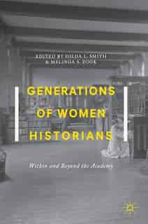 Generations Of Women Historians: Within And Beyond The Academy by Hilda L. Smith