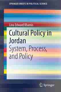 Cultural Policy In Jordan: System, Process, And Policy by Lina Edward Khamis