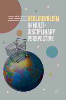 Neoliberalism In Multi-disciplinary Perspective by Adrian Scribano