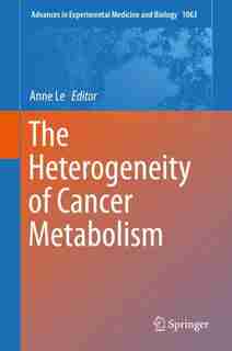 The Heterogeneity Of Cancer Metabolism by Anne Le