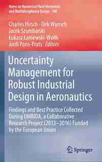 Uncertainty Management For Robust Industrial Design In Aeronautics: Findings And Best Practice Collected During Umrida, A Collaborative Research Project (2013-2016) Fu by Charles Hirsch