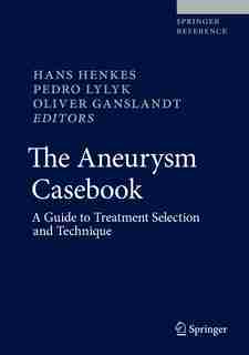 The Aneurysm Casebook: A Guide To Treatment Selection And Technique by Hans Henkes