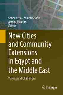 New Cities And Community Extensions In Egypt And The Middle East: Visions And Challenges by Sahar Attia