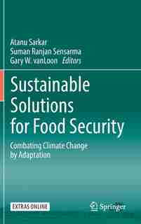 Sustainable Solutions For Food Security: Combating Climate Change By Adaptation by Atanu Sarkar