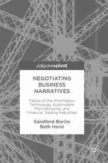 Negotiating Business Narratives: Fables Of The Information Technology, Automobile Manufacturing, And Financial Trading Industries by Sandford Borins