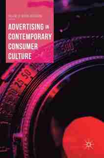 Advertising In Contemporary Consumer Culture by H De Burgh-woodman