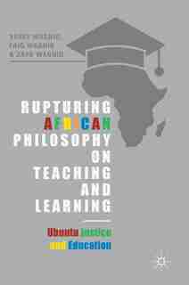 Rupturing African Philosophy On Teaching And Learning: Ubuntu Justice And Education by Yusef Waghid
