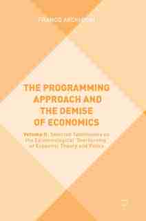The Programming Approach And The Demise Of Economics: Volume Ii: Selected Testimonies On The Epistemological 'overturning' Of Economic Theory And Policy by Franco Archibugi