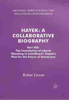 Hayek: A Collaborative Biography: Part Viii: The Constitution Of Liberty: 'shooting In Cold Blood', Hayek' by Robert Leeson