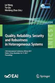 Quality, Reliability, Security And Robustness In Heterogeneous Systems: 13th International Conference, Qshine 2017, Dalian, China, December 16 -17, 2017, Proceedings by Lei Wang