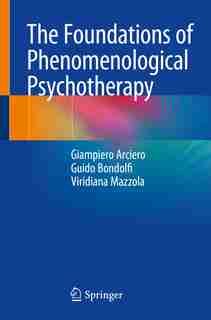 The Foundations Of Phenomenological Psychotherapy by Giampiero Arciero