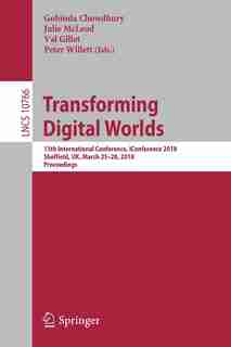 Transforming Digital Worlds: 13th International Conference, Iconference 2018, Sheffield, Uk, March 25-28, 2018, Proceedings by Gobinda Chowdhury