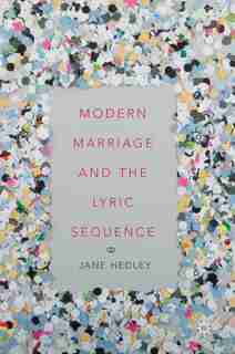 Modern Marriage And The Lyric Sequence by Jane Hedley