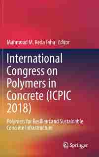 International Congress On Polymers In Concrete (icpic 2018): Polymers For Resilient And Sustainable Concrete Infrastruct by Mahmoud M. Reda Taha