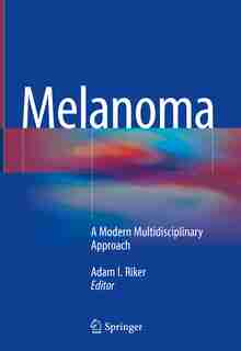 Melanoma: A Modern Multidisciplinary Approach by Adam I. Riker
