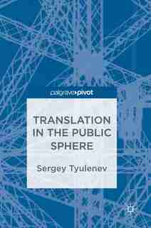 Translation In The Public Sphere by Sergey Tyulenev