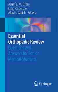 Essential Orthopedic Review: Questions And Answers For Senior Medical Students by Adam E. M. Eltorai