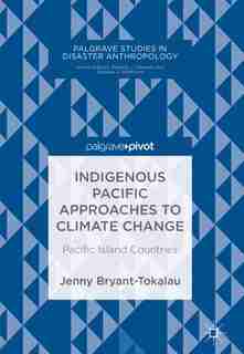 Indigenous Pacific Approaches To Climate Change: Pacific Island Countries by Jenny Bryant-tokalau