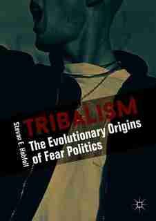 Tribalism: The Evolutionary Origins Of Fear Politics by Stevan E. Hobfoll