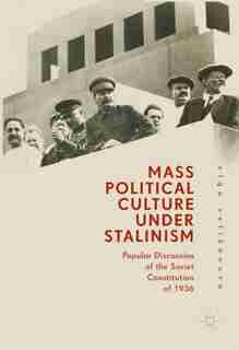 Mass Political Culture Under Stalinism: Popular Discussion Of The Soviet Constitution Of 1936 by Olga Velikanova