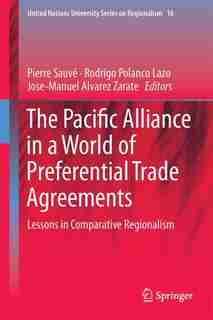 The Pacific Alliance In A World Of Preferential Trade Agreements: Lessons In Comparative Regionalism by Pierre Sauv