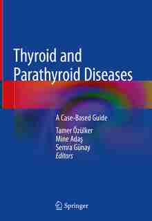 Thyroid And Parathyroid Diseases: A Case-based Guide by Tamer Özülker