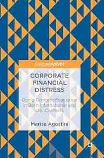 Corporate Financial Distress: Going Concern Evaluation In Both International And U.s. Contexts by Marisa Agostini