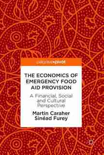 The Economics Of Emergency Food Aid Provision: A Financial, Social And Cultural Perspective by Martin Caraher