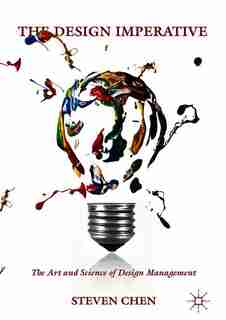 The Design Imperative: The Art And Science Of Design Management by Steven Chen