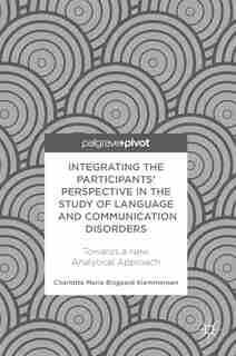 Integrating The Participants' Perspective In The Study Of Language And Communication Disorders: Towards A New Analytical Approach by Charlotte Marie Bisg Klemmensen