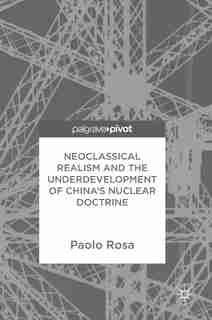 Neoclassical Realism And The Underdevelopment Of China's Nuclear Doctrine by Paolo Rosa