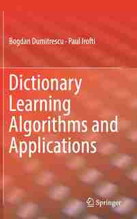 Dictionary Learning Algorithms And Applications by Bogdan Dumitrescu