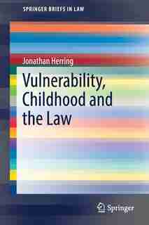 Vulnerability, Childhood And The Law by Jonathan Herring