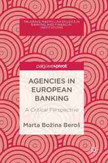 Agencies In European Banking: A Critical Perspective by Marta Boå¾ina Be